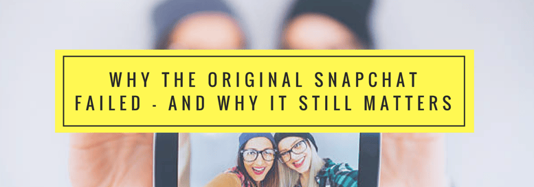 Why The Original Snapchat Failed - Wyng Why The Original Snapchat Failed - Wyng